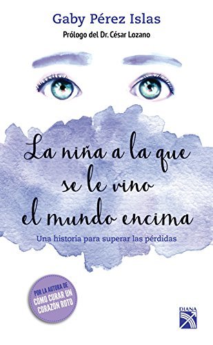 La niña a la que se le vino el mundo encima: Una inspiradora historia que nos permite explorar las oportunidades de salir fortalecidos y con más entereza de un trauma. (Autoayuda)