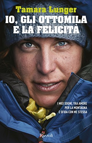 Io, gli ottomila e la felicità: I miei sogni, tra amore per la montagna e sfida con me stessa