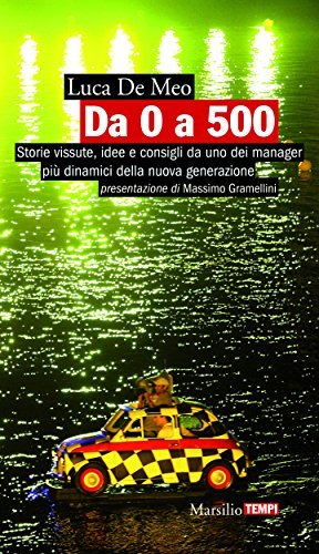 Da 0 a 500: Storie vissute, idee e consigli da uno dei manager più dinamici della nuova generazione (Tempi)