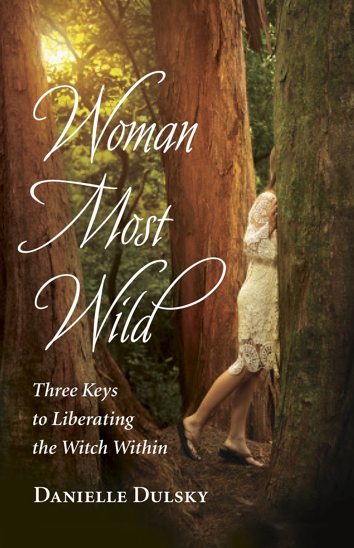 Woman Most Wild: Three Keys to Liberating the Witch Within