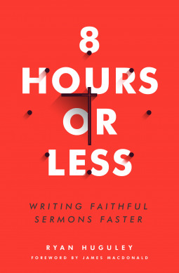 8 Hours or Less: Writing faithful sermons faster