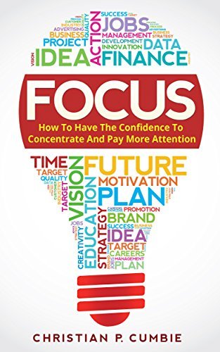 Focus: How To Have The Confidence To Concentrate And Pay More Attention