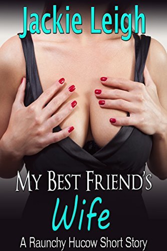 My Best Friend's Wife: A Raunchy Hucow Short Story
