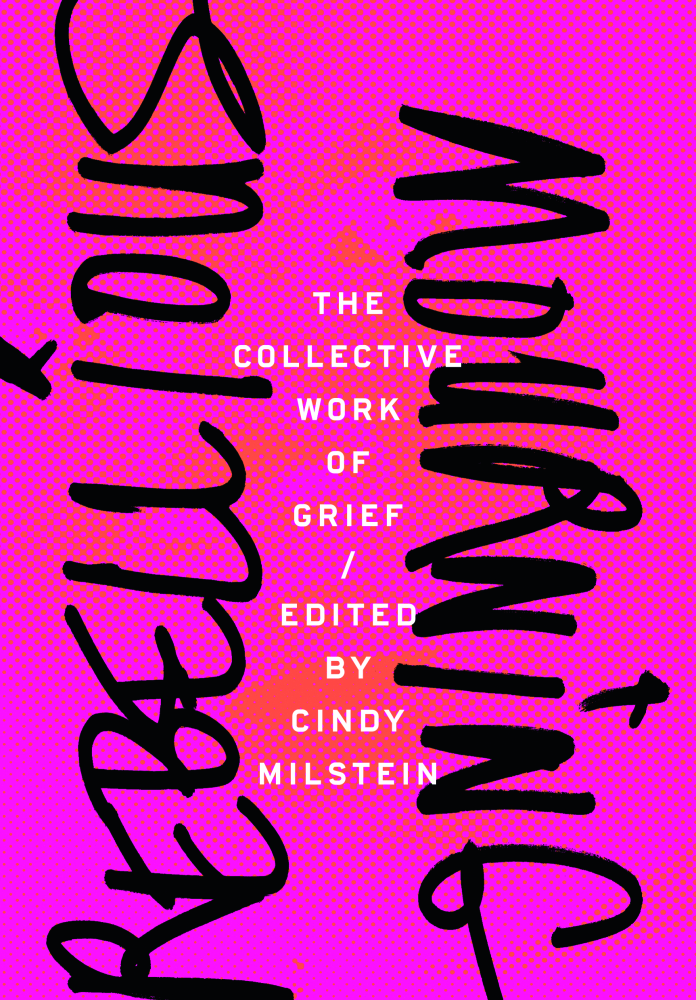 Rebellious Mourning: The Collective Work of Grief