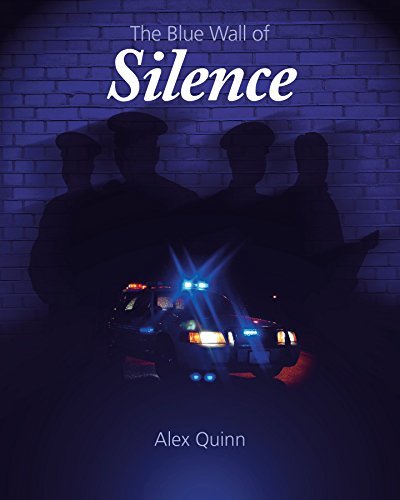 The Blue Wall of Silence: Secrets Revealed Behind Police Abuse and ...
