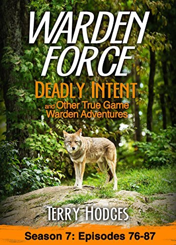 Warden Force: Deadly Intent and Other True Game Warden Adventures: Episodes 76 - 87