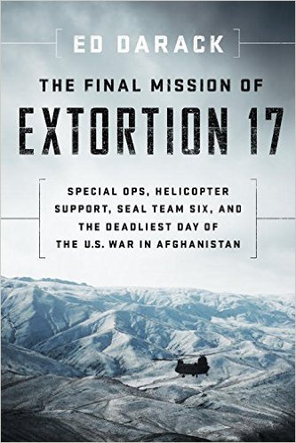 The Final Mission of Extortion 17: Special Ops, Helicopter Support, SEAL Team Six, and the Deadliest Day of the U.S. War in Afghanistan
