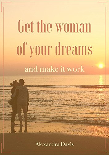 Get the woman of your dreams and make it work: Discover how women think ...