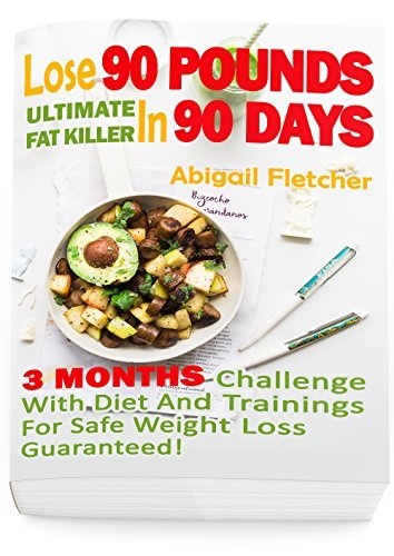 Lose 90 Pounds in 90 Days: Three Months Challenge With Diet And Trainings For Safe Weight Loss Guaranteed!