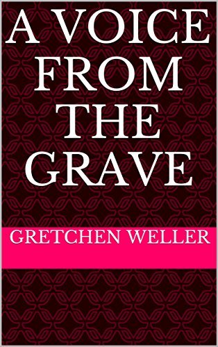 A Voice From The Grave by Gretchen Weller Goodreads