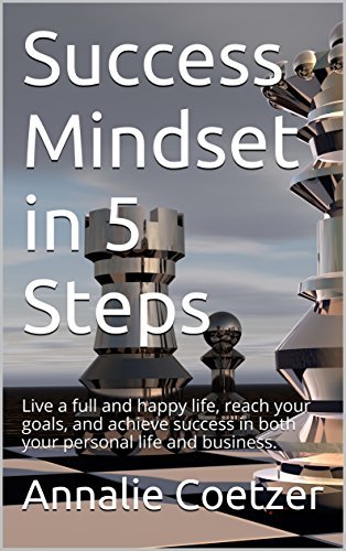 Success Mindset in 5 Steps: Quick Guide. Live a full and happy life ...