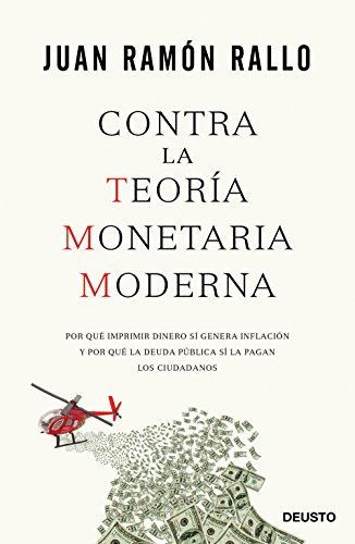 Contra la Teoría Monetaria Moderna: Por qué imprimir dinero sí genera inflación y por qué la deuda pública sí la pagan los ciudadanos (Deusto)