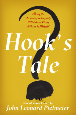 Hook's Tale: Being the Account of an Unjustly Villainized Pirate Written by Himself