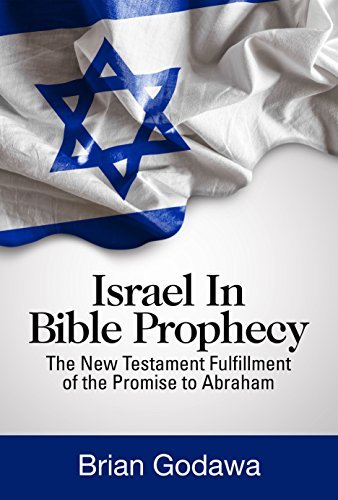 Israel in Bible Prophecy: The New Testament Fulfillment of the Promise to Abraham