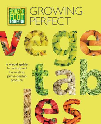Square Foot Gardening: Growing Perfect Vegetables: A Visual Guide to Raising and Harvesting Prime Garden Produce (All New Square Foot Gardening, 8)