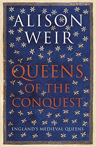 Queens of the Conquest: The extraordinary women who changed the course of English history 1066 - 1167 (England's Medieval Queens Book 1)