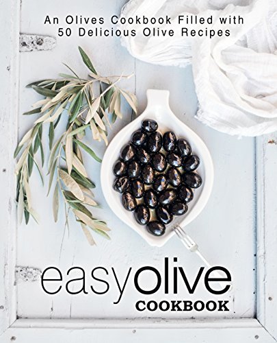 Easy Olive Cookbook: An Olives Cookbook Filled with 50 Delicious Olive Recipes