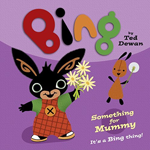 Something for Mummy (Bing) by Ted Dewan | Goodreads