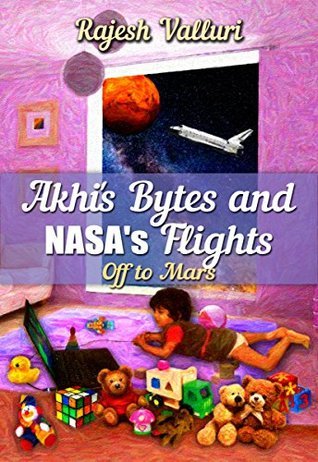 Akhi's Bytes and NASA's Flights: Off to Mars by Rajesh Valluri | Goodreads