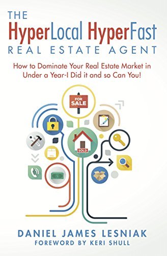 The HyperLocal HyperFast Real Estate Agent: How to Dominate Your Real Estate Market in Under a Year- I Did it and so Can You!