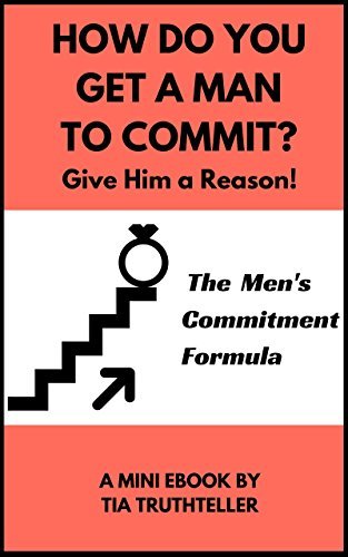 How Do You Get a Man to Commit? Give Him a Reason!: The Men's ...