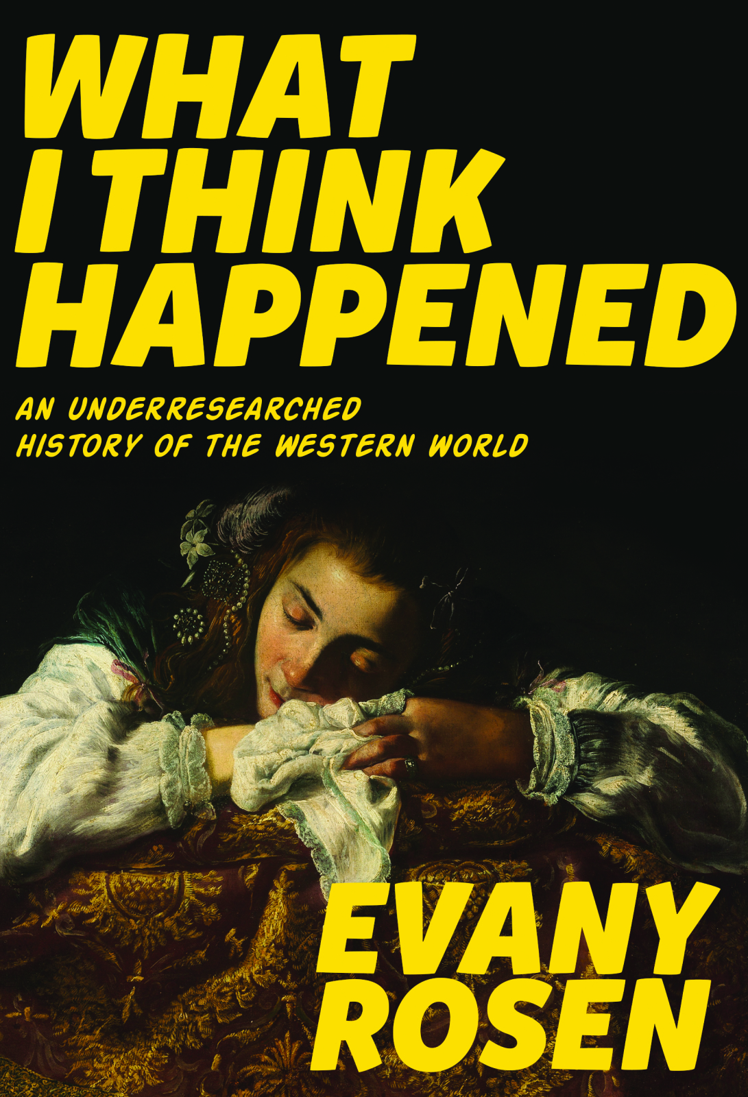 What I Think Happened: An Underresearched History of the Western World ...
