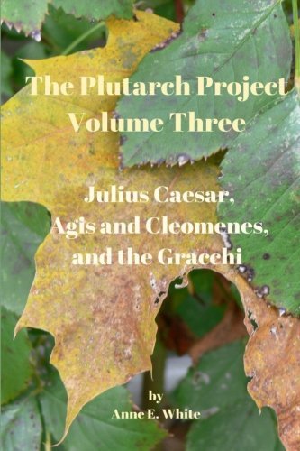 The Plutarch Project, Volume Three: Julius Caesar, Agis and Cleomenes, and the Gracchi