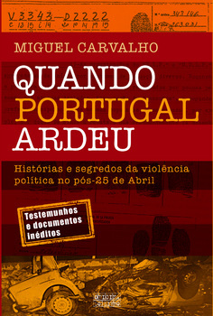 Quando Portugal ardeu : histórias e segredos da violência política no pós-25 de Abril