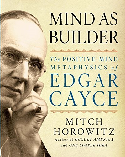 Mind As Builder: The Positive-Mind Metaphysics of Edgar Cayce