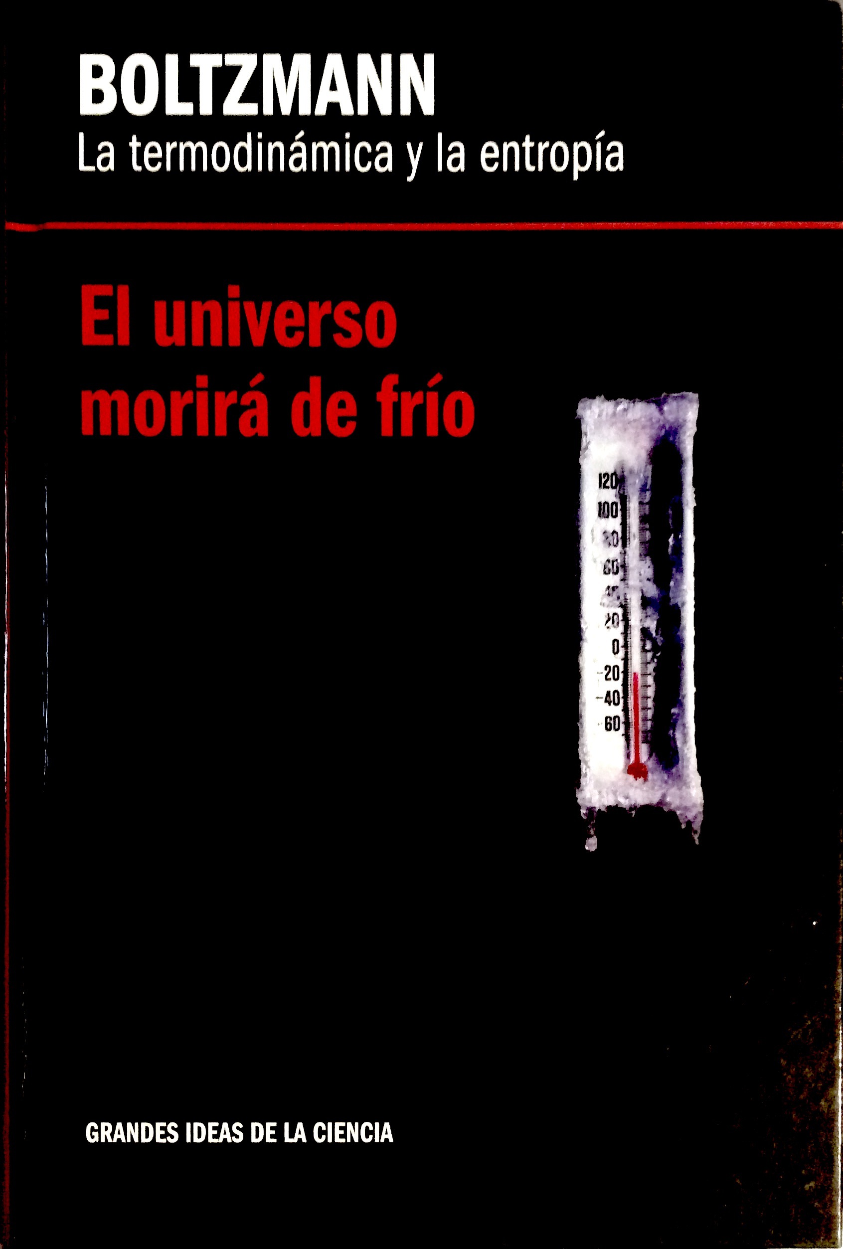 Boltzmann. La termodinámica y la entropía. El universo morirá de frío.