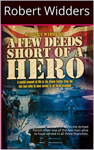 A Few Deeds Short of a Hero: A candid account of life in the Armed Forces from one of the few men alive to have served in all three branches.