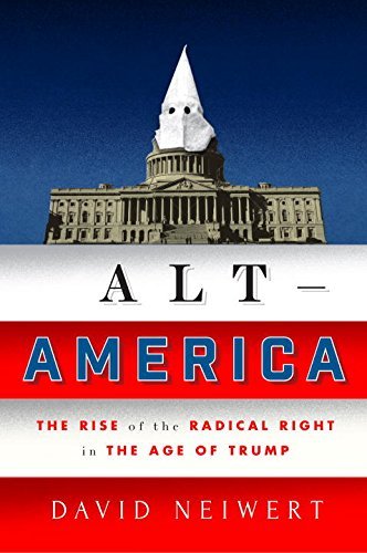 Alt-America: The Rise of the Radical Right in the Age of Trump