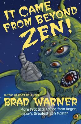 It Came from Beyond Zen!: More Practical Advice from Dogen, Japan's Greatest Zen Master