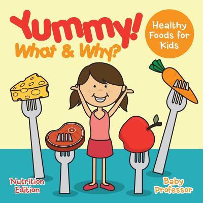 Yummy! What &amp; Why? - Healthy Foods for Kids - Nutrition Edition by Baby ...