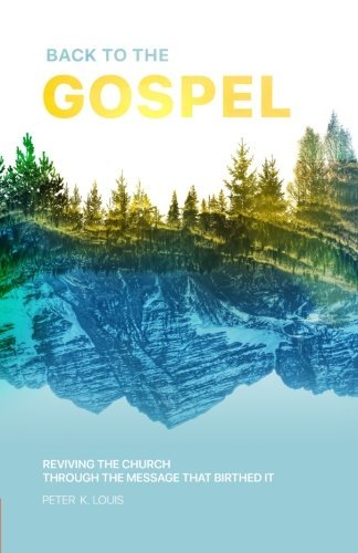 Back to the Gospel: Reviving the Church through the Message that Birthed It