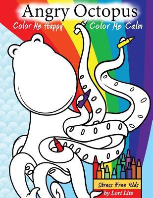Angry Octopus Color Me Happy, Color Me Calm: A Self-Help Kid's Coloring Book for Overcoming Anxiety, Anger, Worry, and Stress
