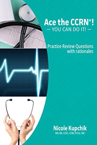 Ace the CCRN: You Can Do It! Practice Review Questions