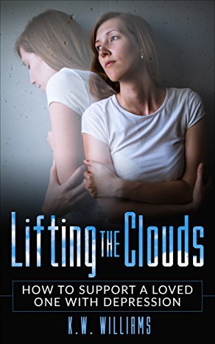 Lifting The Clouds: How To Support A Loved One With Depression by K.W ...