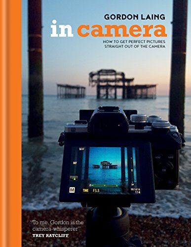 In Camera: How to Get Perfect Pictures Straight Out of the Camera