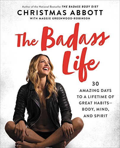 The Badass Life: 30 Amazing Days to a Lifetime of Great Habits-Body, Mind, and Spirit