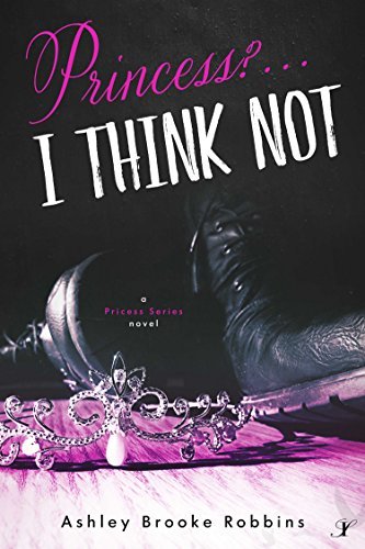 Princess Think Princess? ...I Think Not!: A Princess Series Novel by Ashley Brooke ...