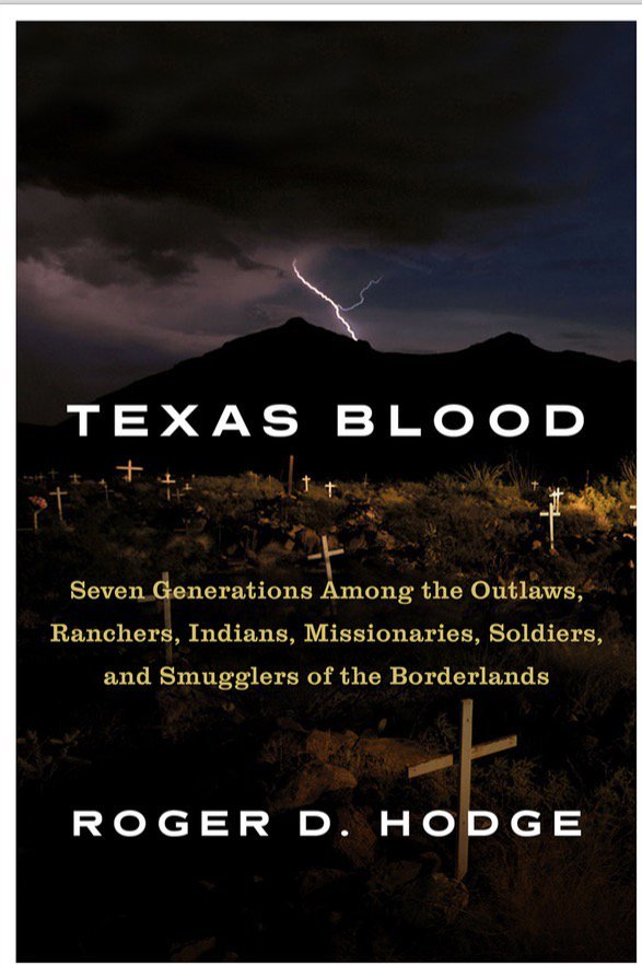 Texas Blood: Seven Generations Among the Outlaws, Ranchers, Indians, Missionaries, Soldiers, and Smugglers of the Borderlands