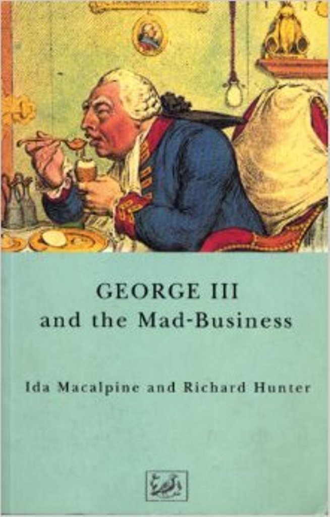 George III & The Mad Business by Ida Macalpine | Goodreads