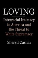 Loving: Interracial Intimacy in America and the Threat to White Supremacy