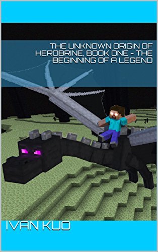 The Unknown Origin Of Herobrine, Book One - The Beginning Of A Legend