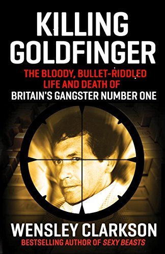 Killing Goldfinger: The Secret, Bullet-Riddled Life and Death of Britain's Gangster Number One - As Featured in BBC Drama 'The Gold'