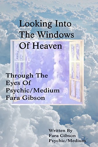 Looking Into The Windows Of Heaven: Through The Eyes Of Psychic Medium Fara Gibson