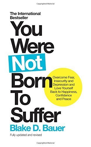 You Were Not Born to Suffer Sampler: How to Overcome Fear, Insecurity and Depression and Love Yourself Back to Freedome, Happiness and Peace