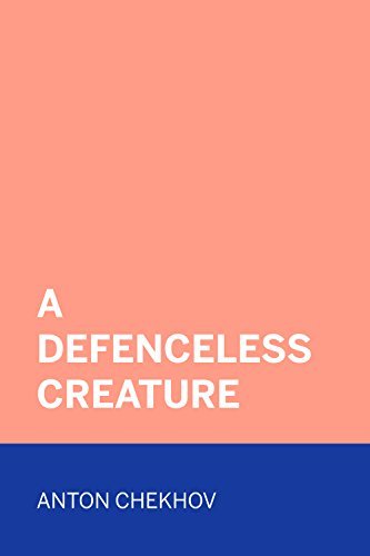 A Defenceless Creature by Anton Chekhov | Goodreads