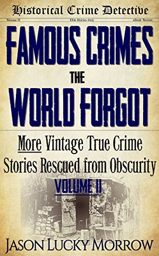 Famous Crimes the World Forgot Vol II: More Vintage True Crimes Rescued from Obscurity